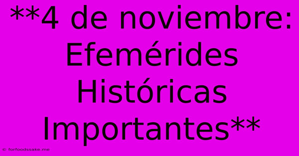 **4 De Noviembre: Efemérides Históricas Importantes**