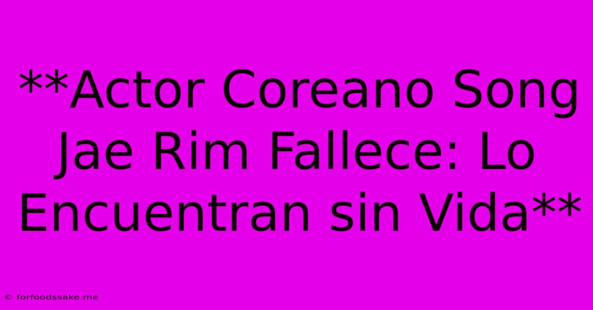 **Actor Coreano Song Jae Rim Fallece: Lo Encuentran Sin Vida** 