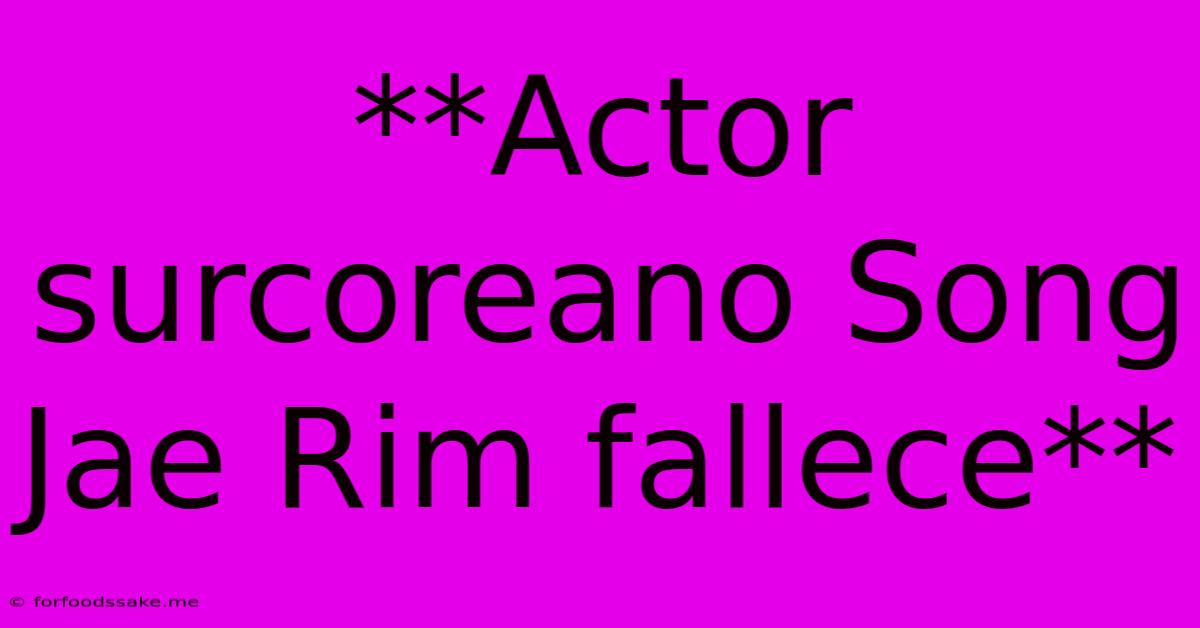 **Actor Surcoreano Song Jae Rim Fallece**