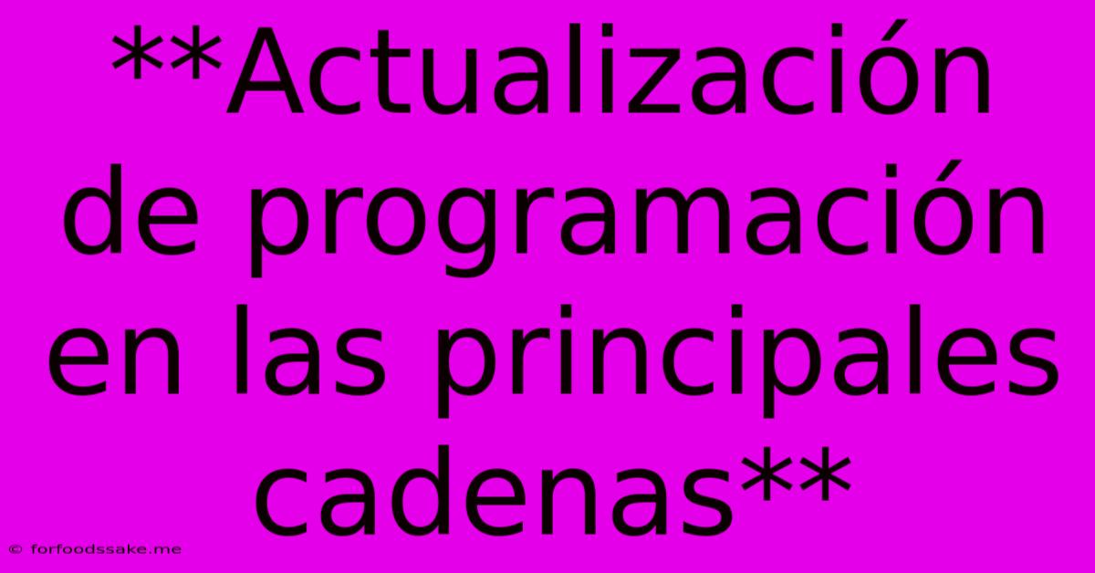 **Actualización De Programación En Las Principales Cadenas**