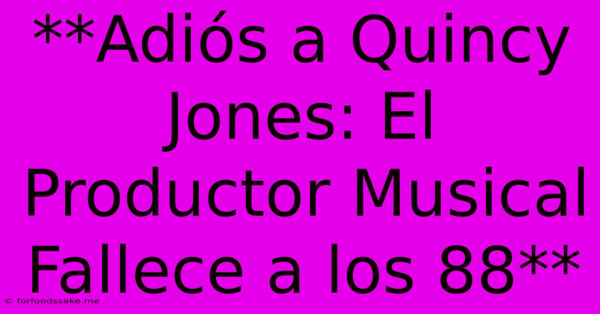 **Adiós A Quincy Jones: El Productor Musical Fallece A Los 88**