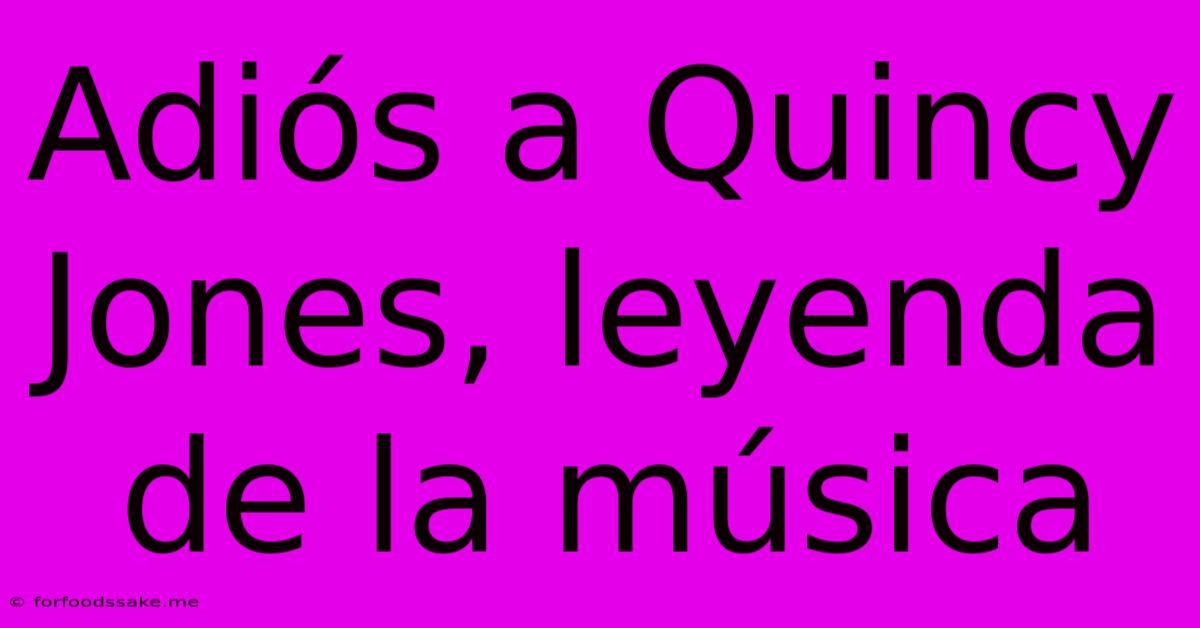 Adiós A Quincy Jones, Leyenda De La Música