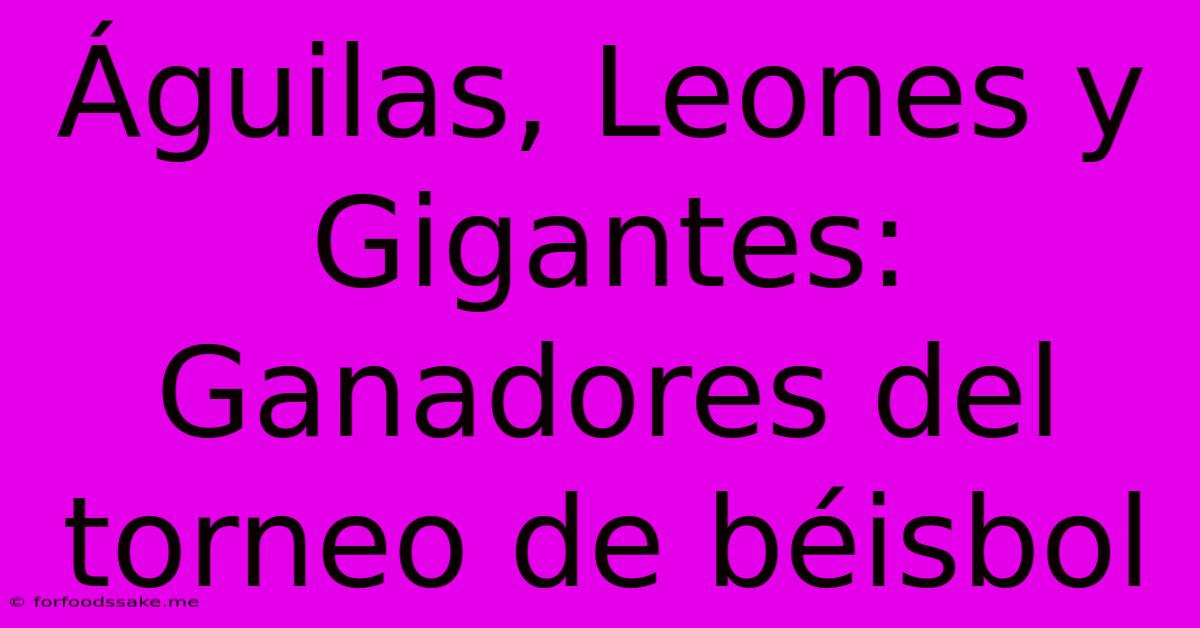 Águilas, Leones Y Gigantes: Ganadores Del Torneo De Béisbol