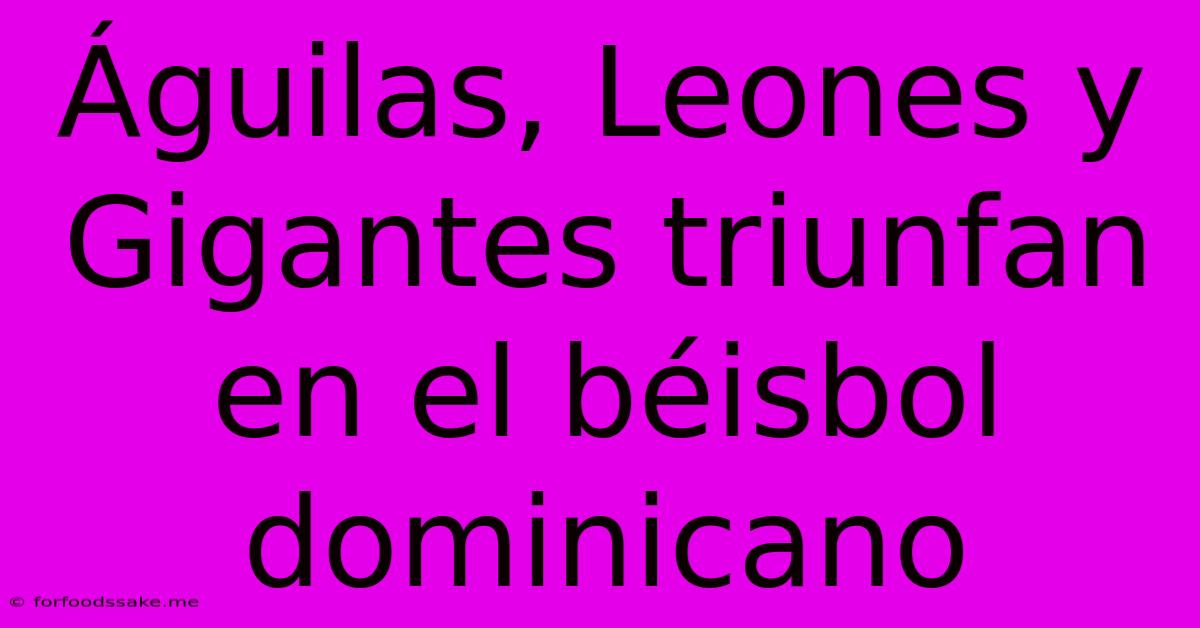 Águilas, Leones Y Gigantes Triunfan En El Béisbol Dominicano