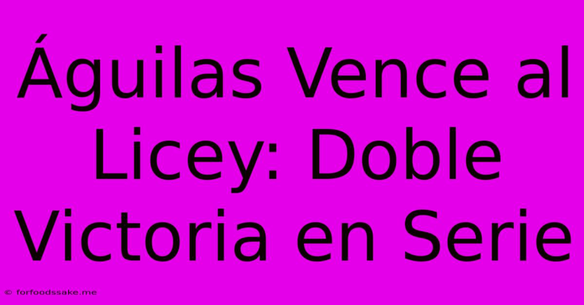 Águilas Vence Al Licey: Doble Victoria En Serie