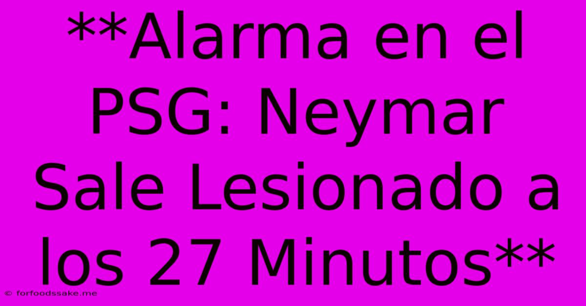 **Alarma En El PSG: Neymar Sale Lesionado A Los 27 Minutos**