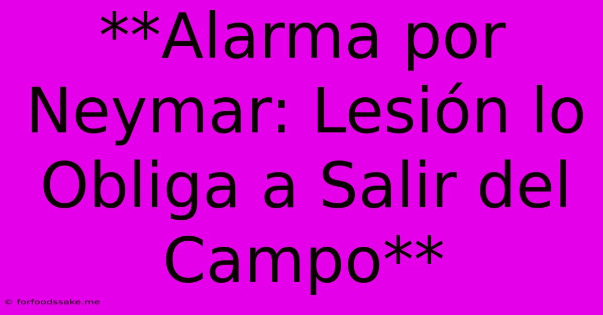 **Alarma Por Neymar: Lesión Lo Obliga A Salir Del Campo**