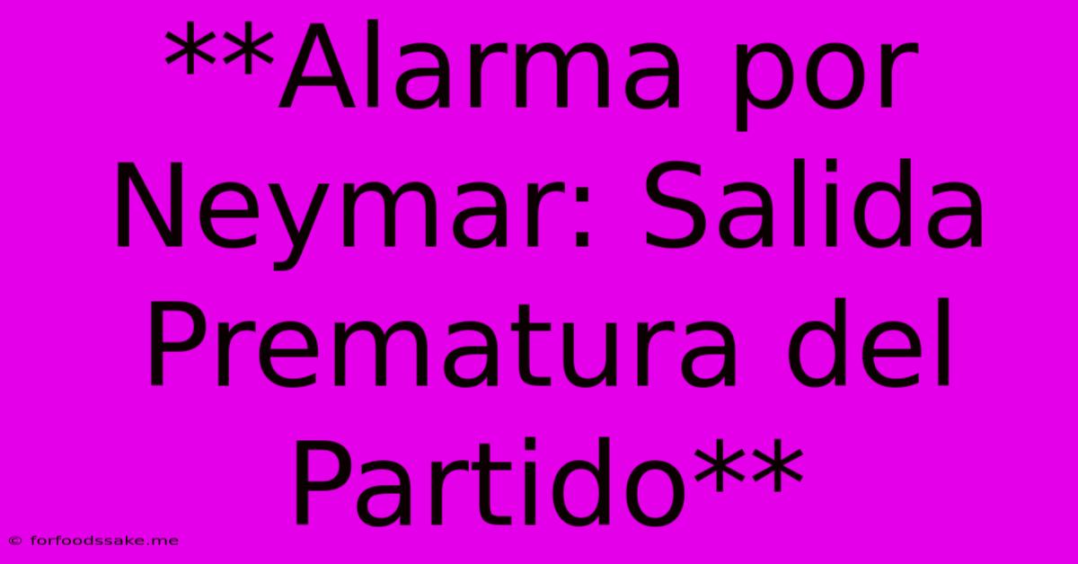 **Alarma Por Neymar: Salida Prematura Del Partido**