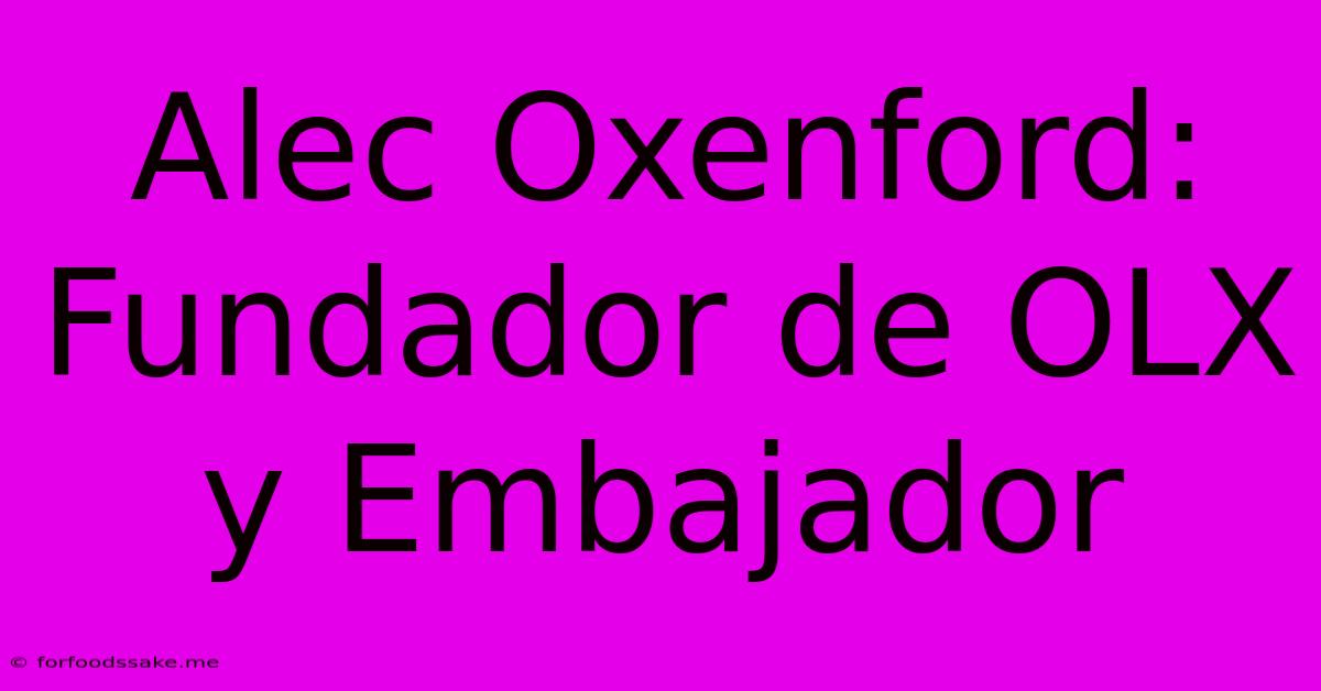 Alec Oxenford: Fundador De OLX Y Embajador