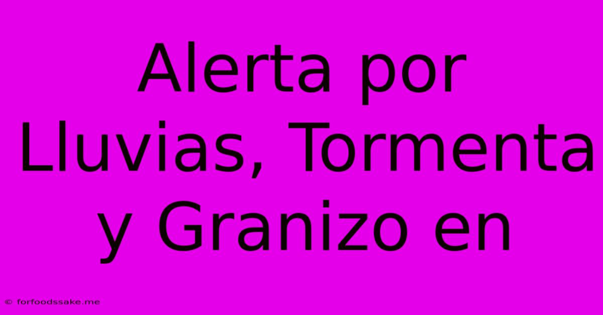 Alerta Por Lluvias, Tormenta Y Granizo En 