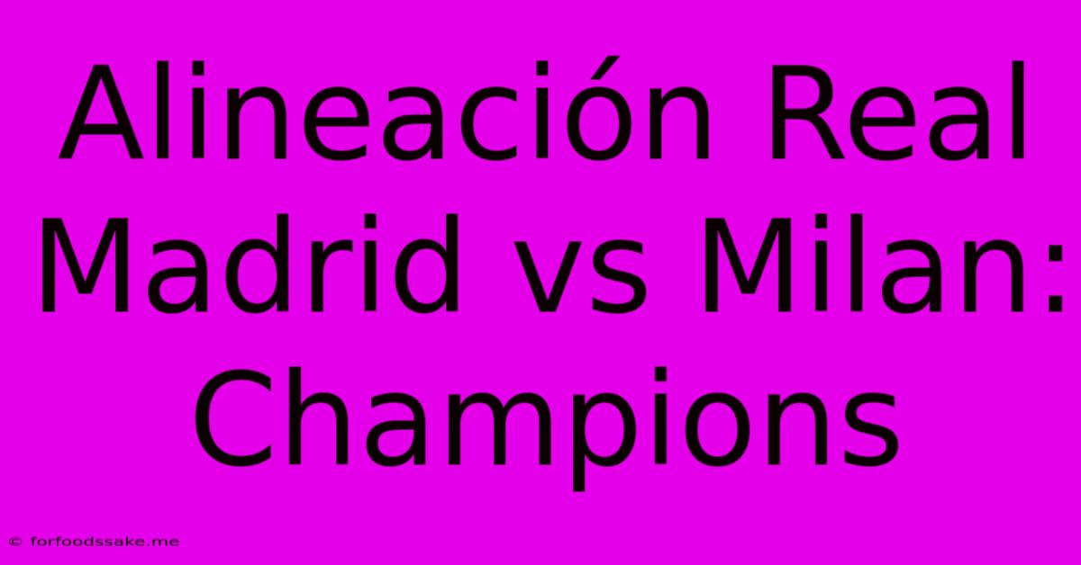 Alineación Real Madrid Vs Milan: Champions