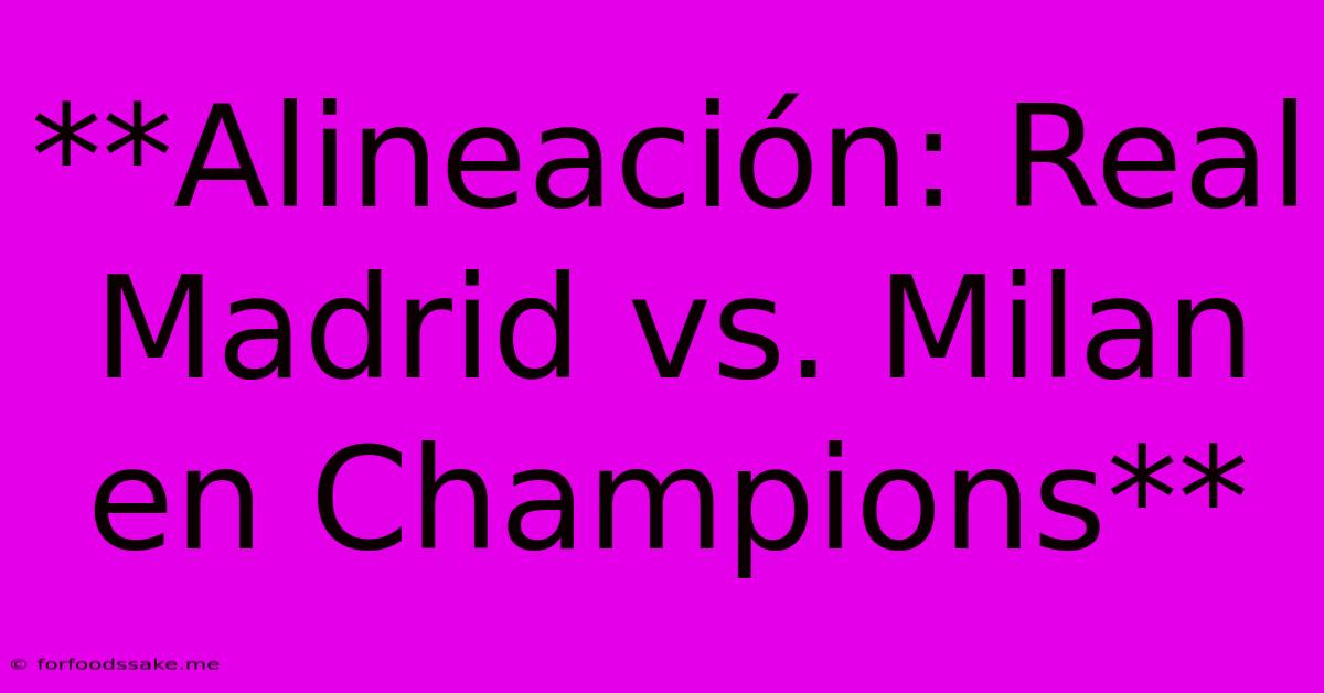 **Alineación: Real Madrid Vs. Milan En Champions**