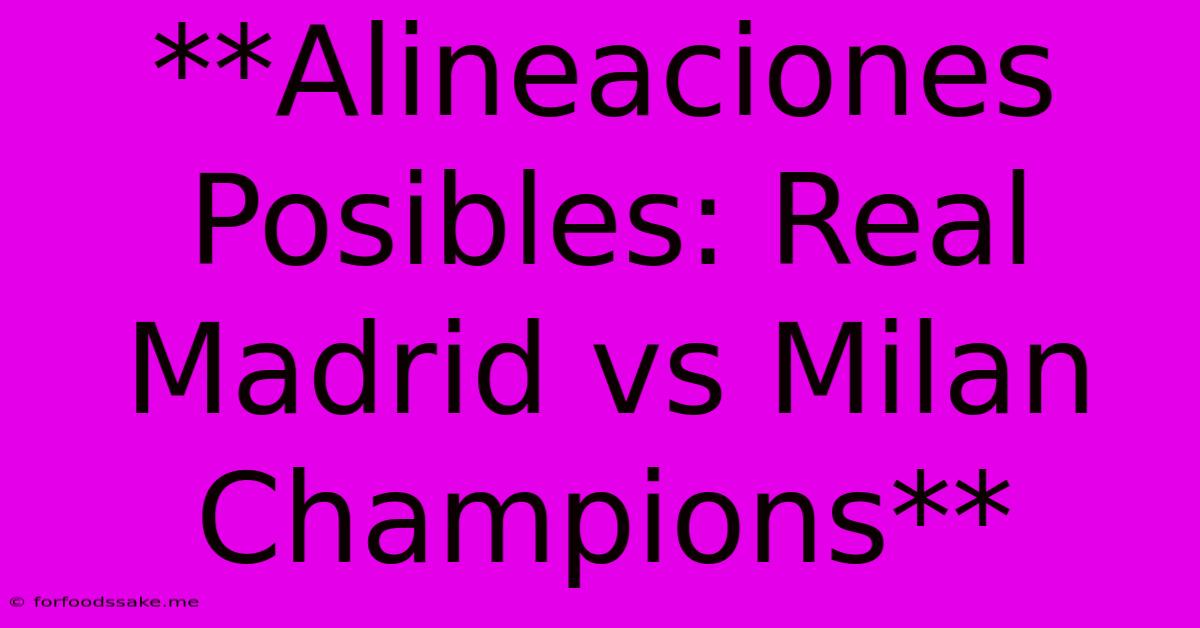 **Alineaciones Posibles: Real Madrid Vs Milan Champions**