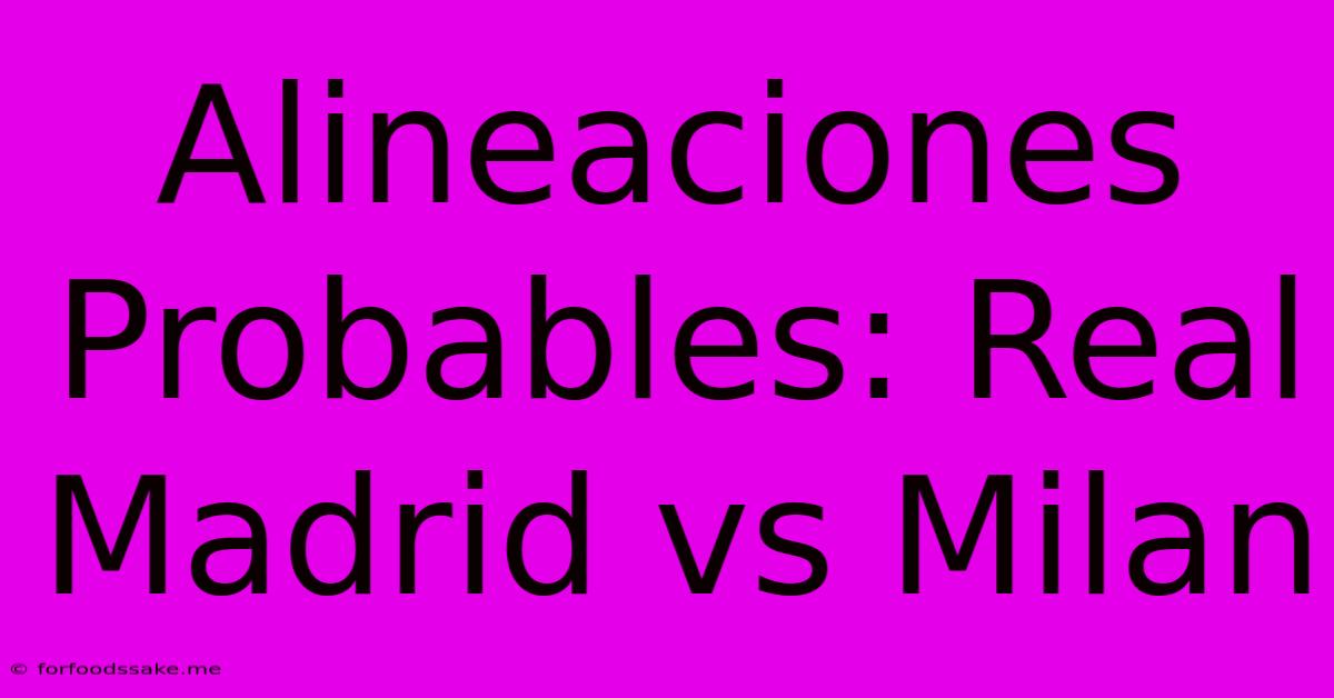 Alineaciones Probables: Real Madrid Vs Milan