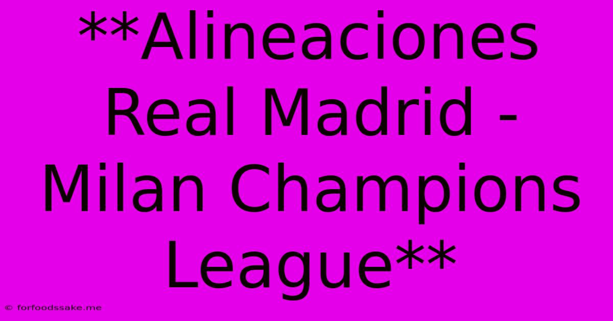 **Alineaciones Real Madrid - Milan Champions League**