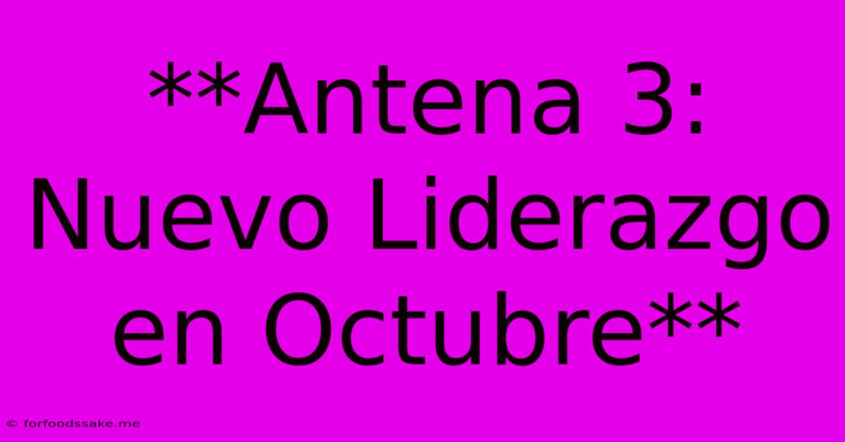 **Antena 3: Nuevo Liderazgo En Octubre**