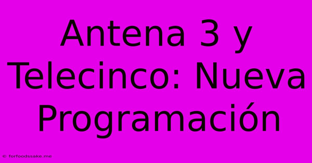 Antena 3 Y Telecinco: Nueva Programación