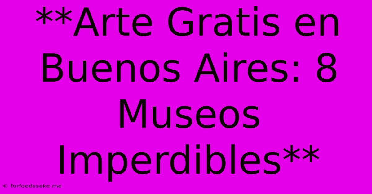 **Arte Gratis En Buenos Aires: 8 Museos Imperdibles** 