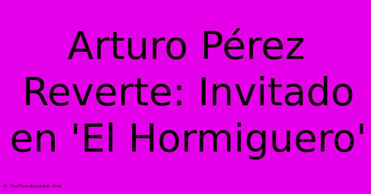 Arturo Pérez Reverte: Invitado En 'El Hormiguero'