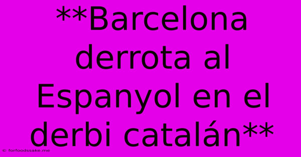 **Barcelona Derrota Al Espanyol En El Derbi Catalán** 