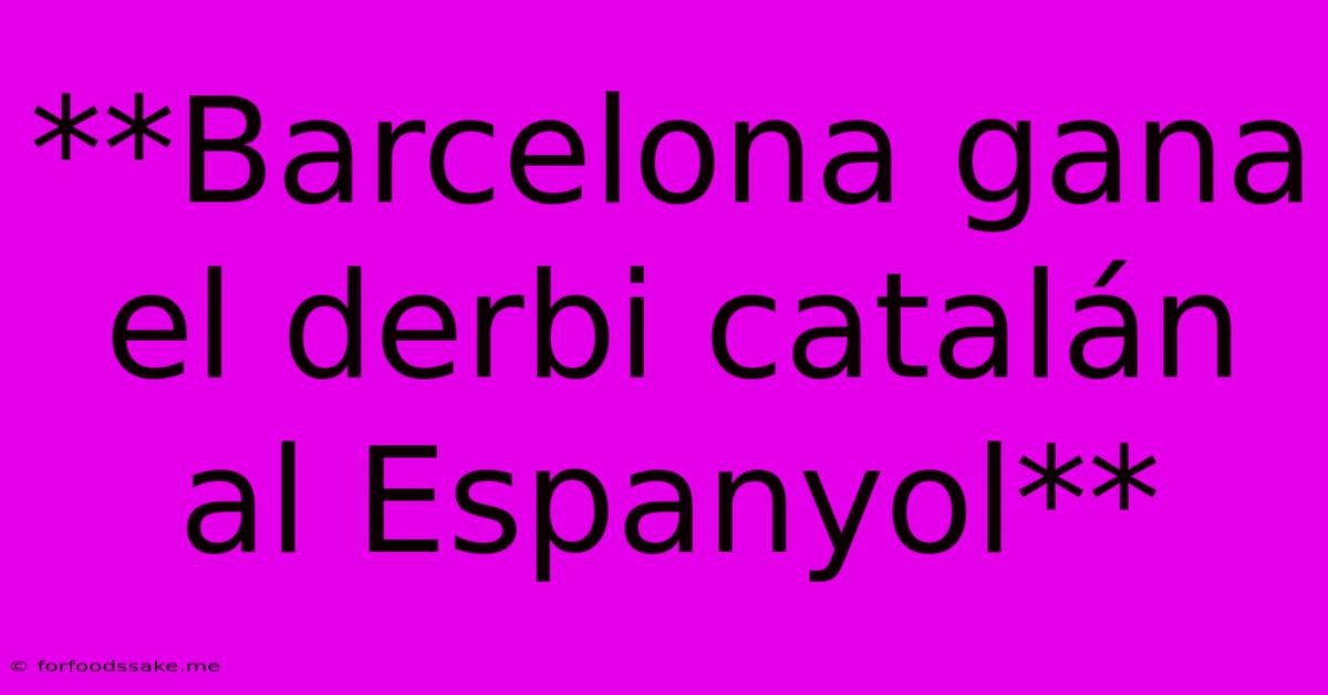 **Barcelona Gana El Derbi Catalán Al Espanyol**