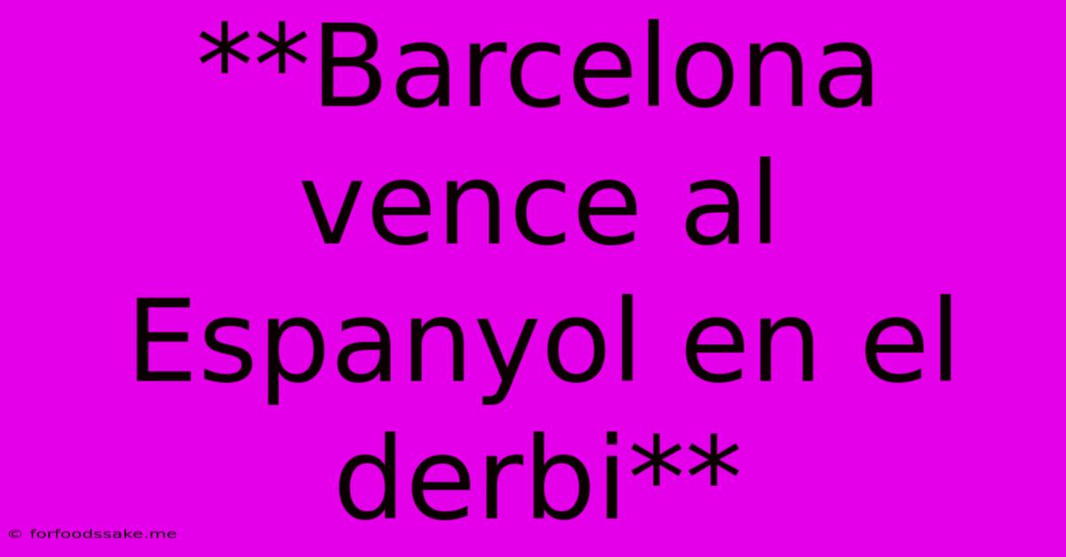 **Barcelona Vence Al Espanyol En El Derbi**