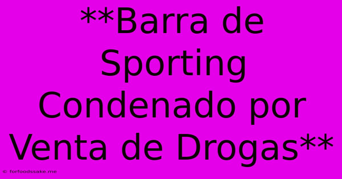 **Barra De Sporting Condenado Por Venta De Drogas**