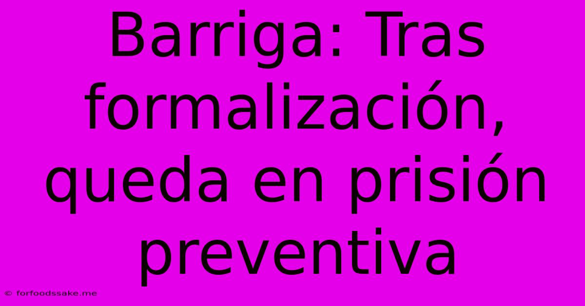 Barriga: Tras Formalización, Queda En Prisión Preventiva 