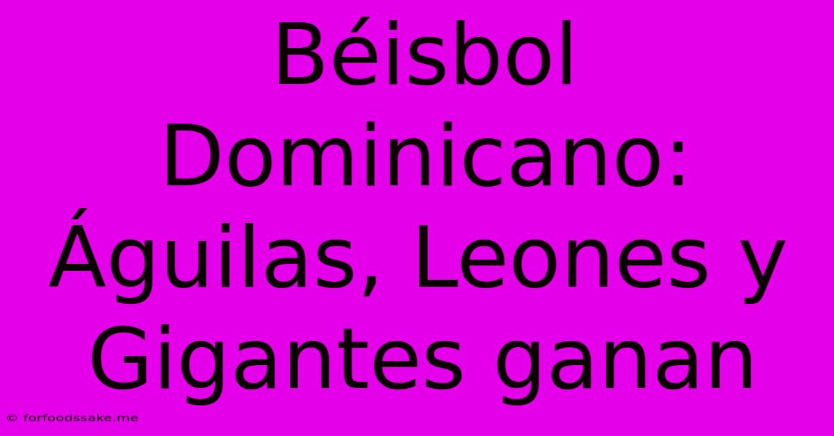 Béisbol Dominicano: Águilas, Leones Y Gigantes Ganan