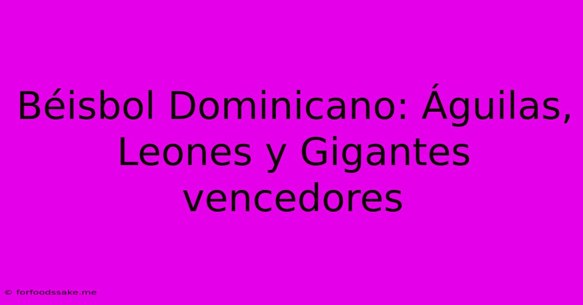 Béisbol Dominicano: Águilas, Leones Y Gigantes Vencedores 