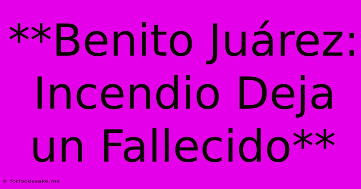 **Benito Juárez: Incendio Deja Un Fallecido**