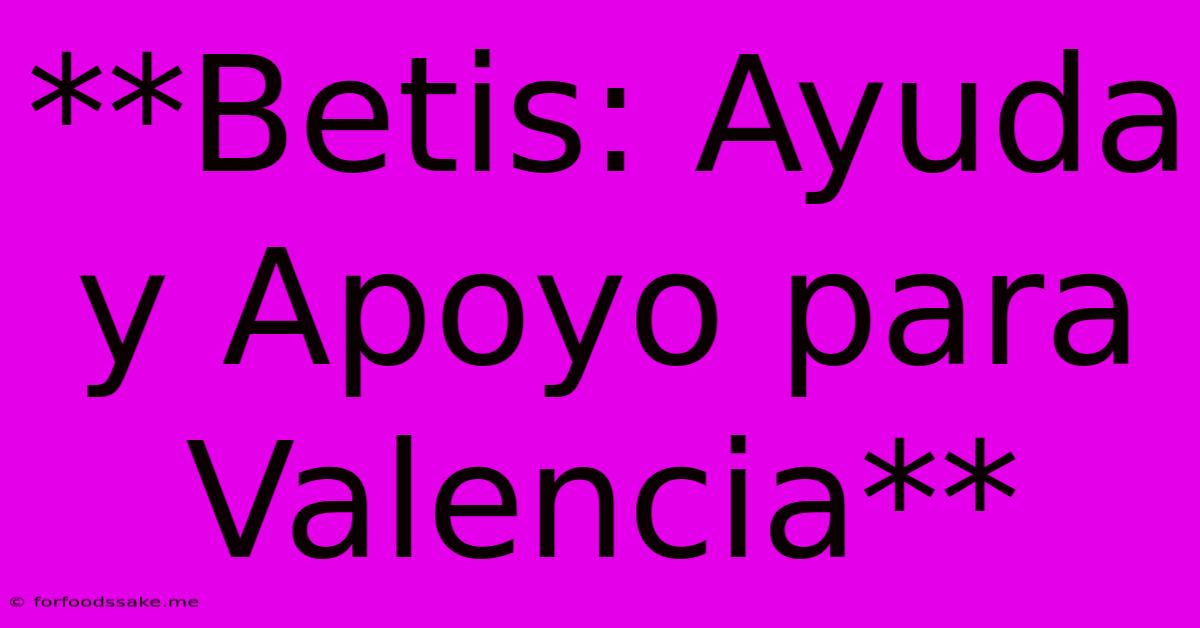 **Betis: Ayuda Y Apoyo Para Valencia**