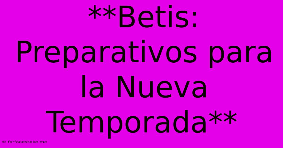 **Betis: Preparativos Para La Nueva Temporada**