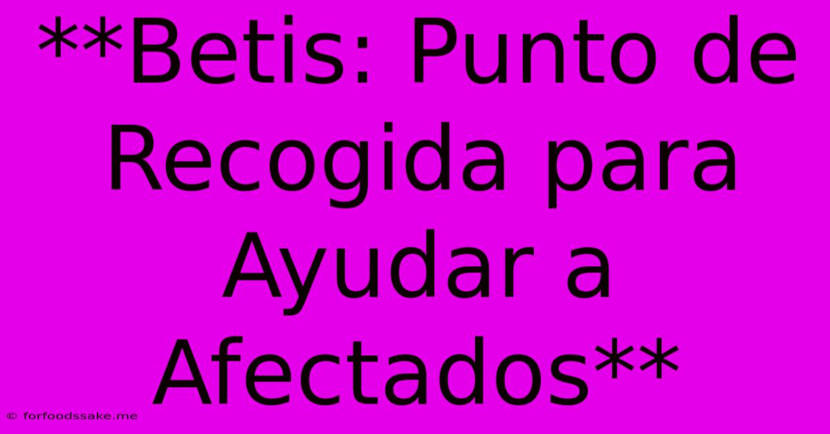 **Betis: Punto De Recogida Para Ayudar A Afectados**