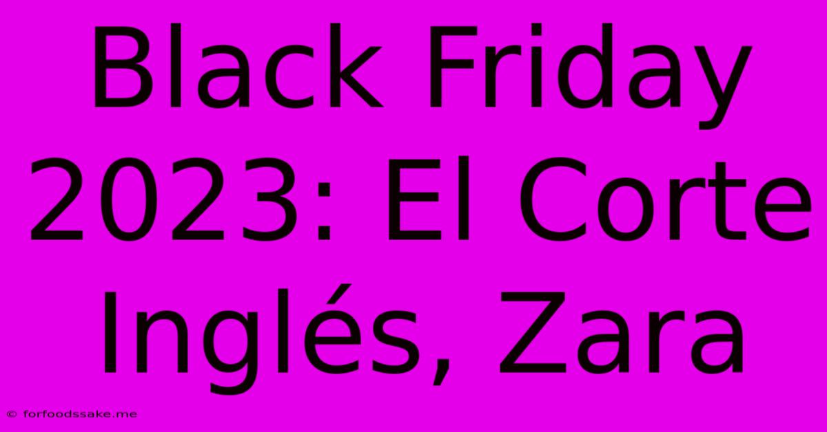 Black Friday 2023: El Corte Inglés, Zara