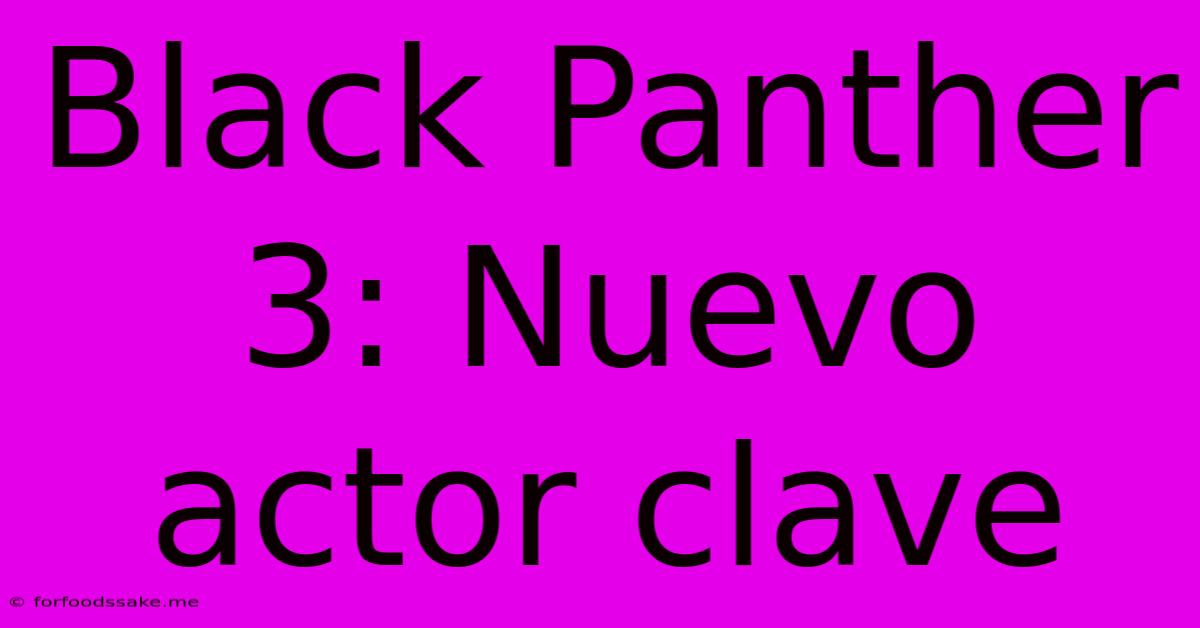 Black Panther 3: Nuevo Actor Clave