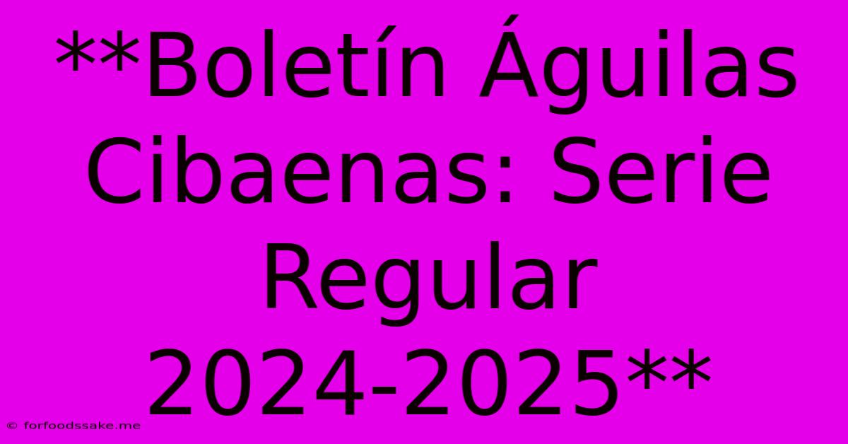 **Boletín Águilas Cibaenas: Serie Regular 2024-2025**