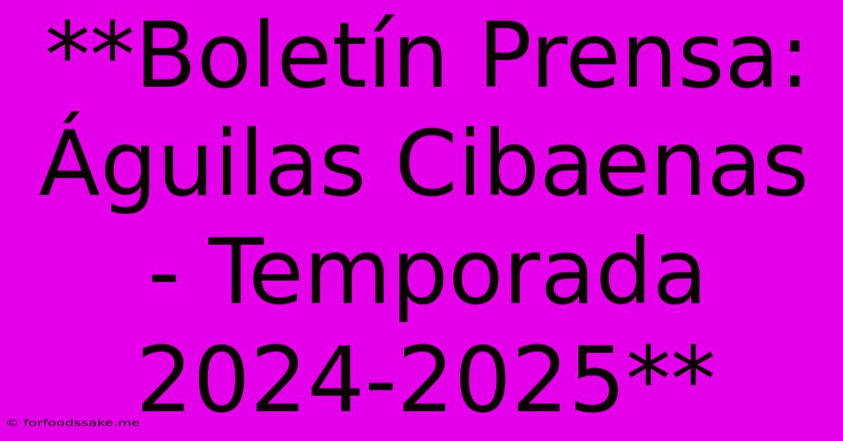 **Boletín Prensa: Águilas Cibaenas - Temporada 2024-2025**