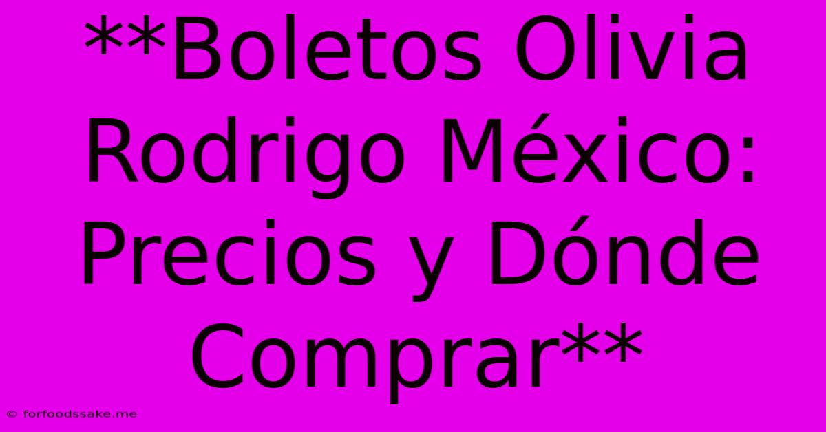 **Boletos Olivia Rodrigo México: Precios Y Dónde Comprar**