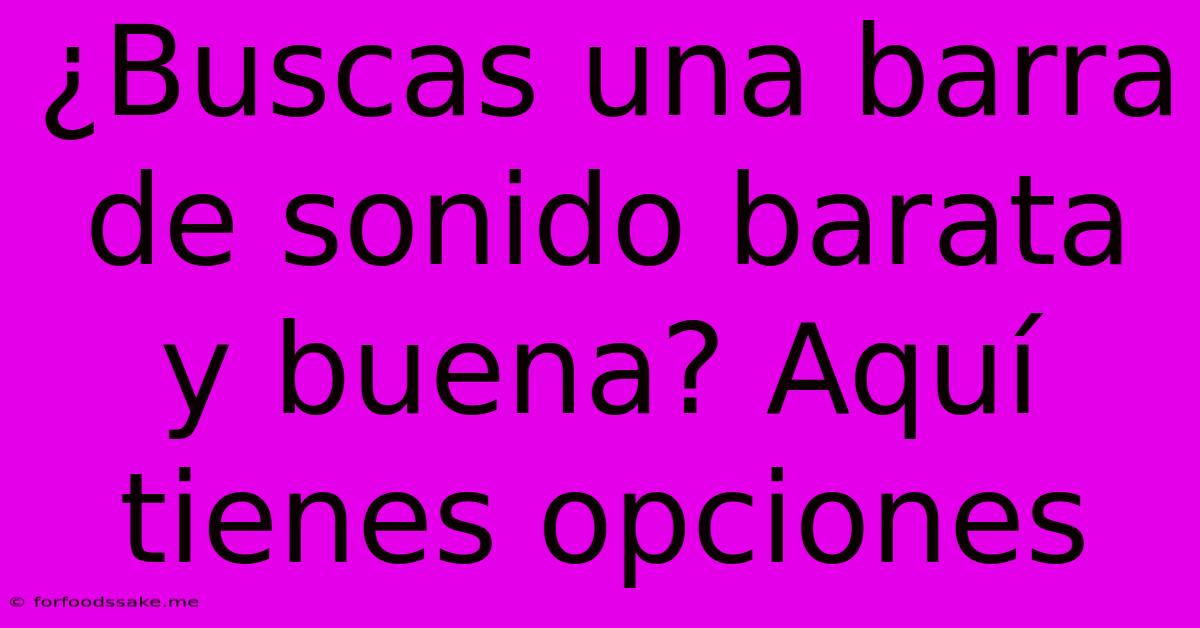 ¿Buscas Una Barra De Sonido Barata Y Buena? Aquí Tienes Opciones