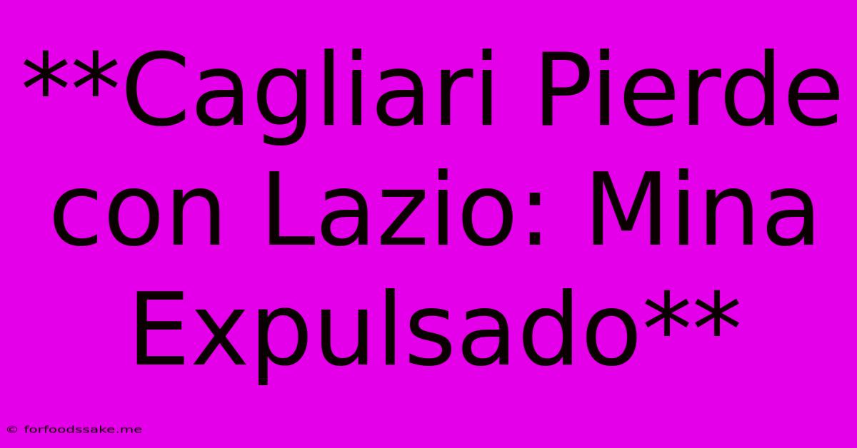 **Cagliari Pierde Con Lazio: Mina Expulsado**