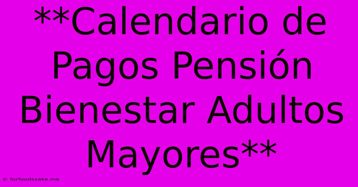 **Calendario De Pagos Pensión Bienestar Adultos Mayores**