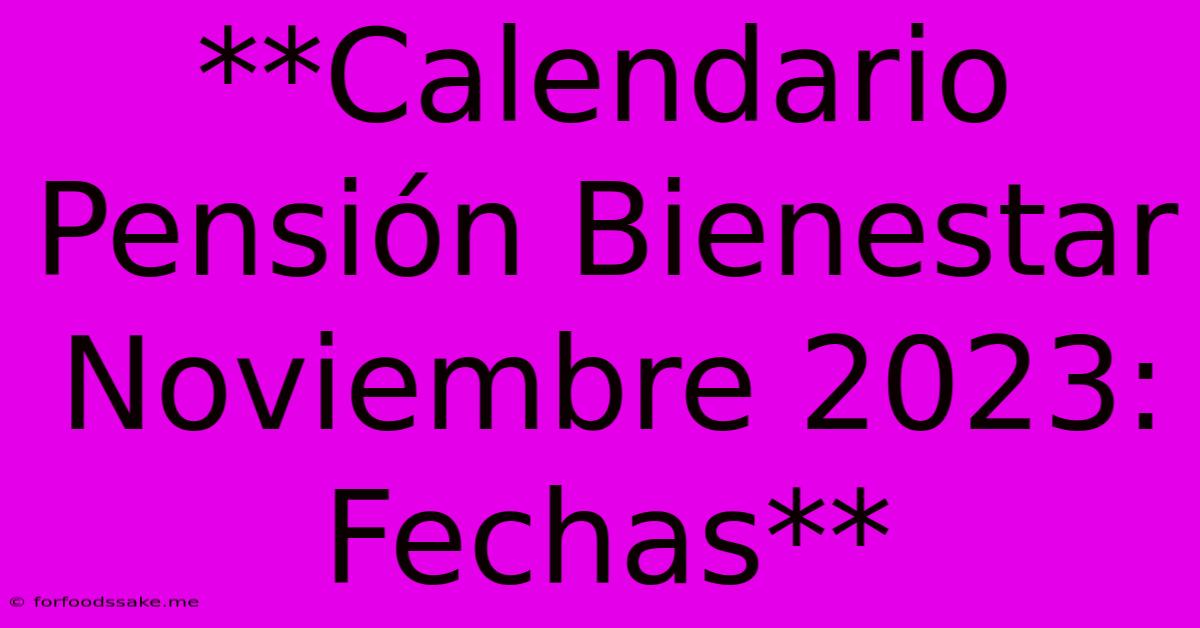 **Calendario Pensión Bienestar Noviembre 2023: Fechas**