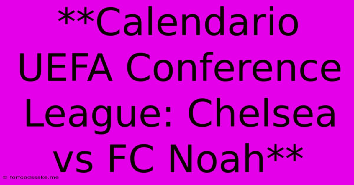 **Calendario UEFA Conference League: Chelsea Vs FC Noah**