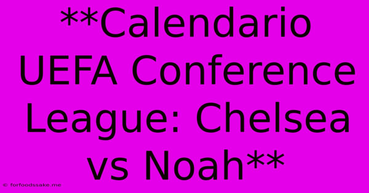 **Calendario UEFA Conference League: Chelsea Vs Noah**