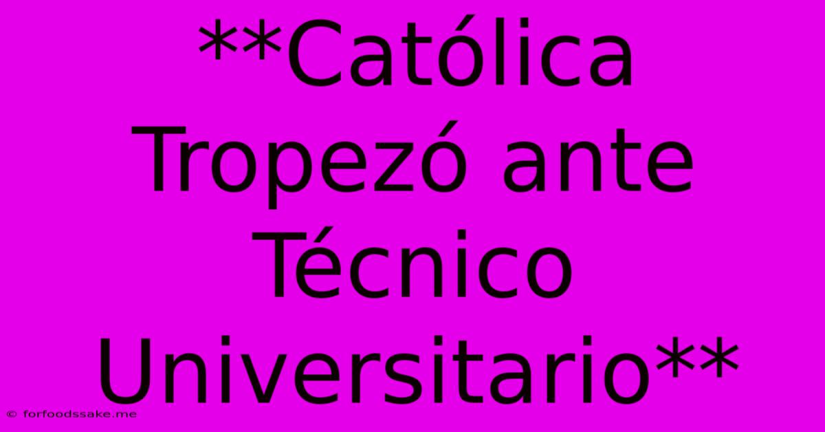 **Católica Tropezó Ante Técnico Universitario**