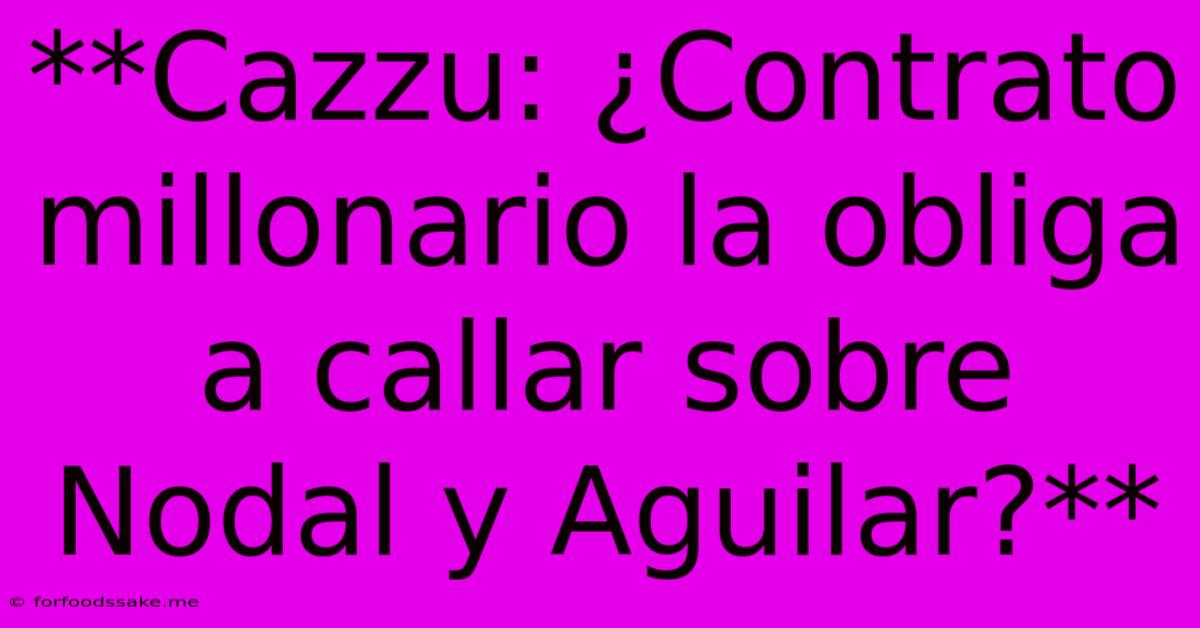 **Cazzu: ¿Contrato Millonario La Obliga A Callar Sobre Nodal Y Aguilar?** 