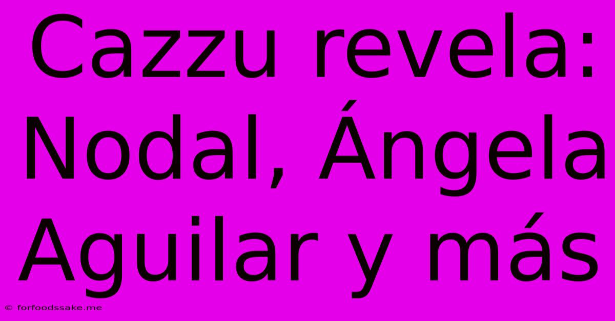 Cazzu Revela: Nodal, Ángela Aguilar Y Más