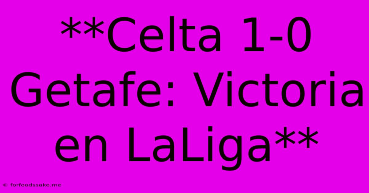 **Celta 1-0 Getafe: Victoria En LaLiga**