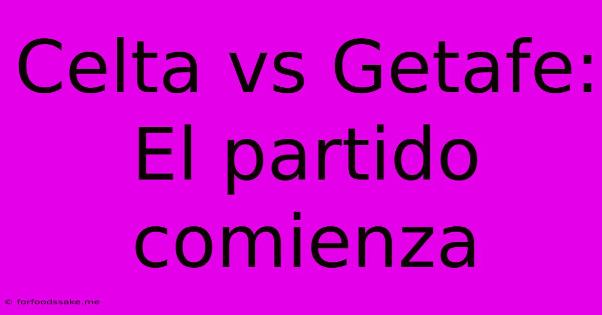 Celta Vs Getafe: El Partido Comienza